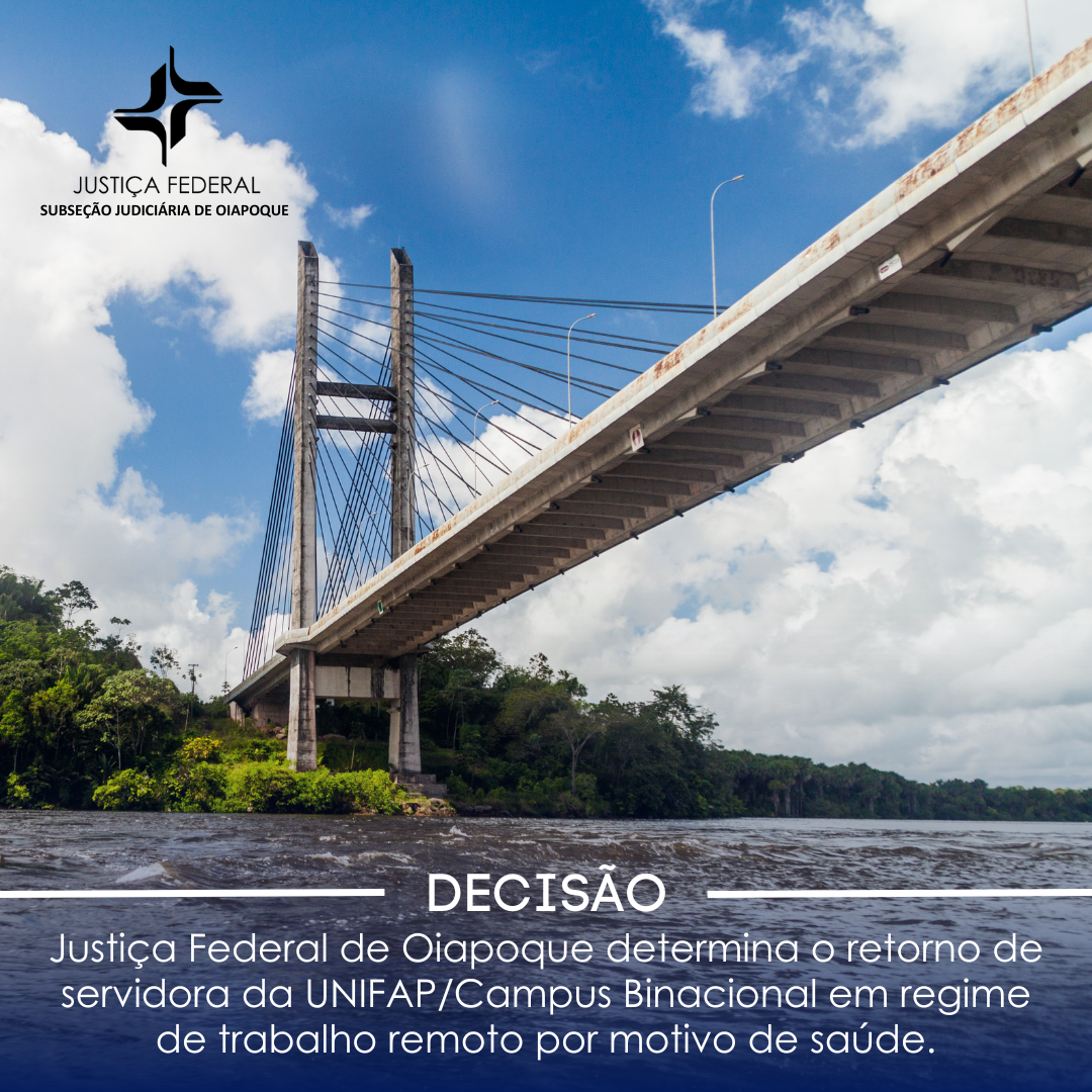 Na imagem podemos ver a Ponte em concreto que liga o Brasil/Amapá/Oiapoque à Guiana Francesa. Na parte inferior, escrito a manchete: Justiça Federal de Oiapoque confirma liminar que determinou o retorno de servidora ao quadro da UNIFAP/Campus Binacional em regime de trabalho remoto por motivo de saúde.