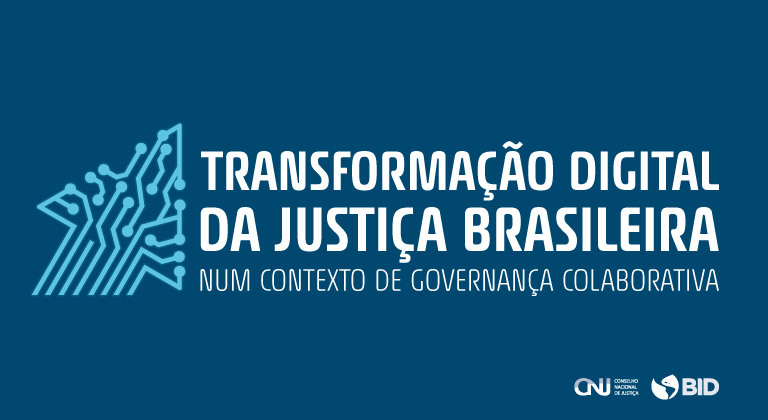 INSTITUCIONAL: Começa hoje (7) o seminário “A Transformação Digital da Justiça Brasileira num contexto de Governança Colaborativa” do CNJ e BID