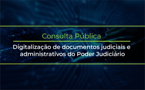 INSTITUCIONAL: Termina hoje (21) o prazo para participação da consulta pública sobre digitalização de documentos do Poder Judiciário