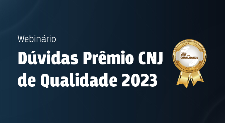 INSTITUCIONAL: CNJ promove nesta quarta e quinta-feira (19 e 20/04) webinário para tirar dúvidas sobre o Prêmio CNJ de Qualidade 2023