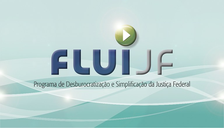 INSTITUCIONAL: Flui JF: Lançado o Programa de Desburocratização da Justiça Federal