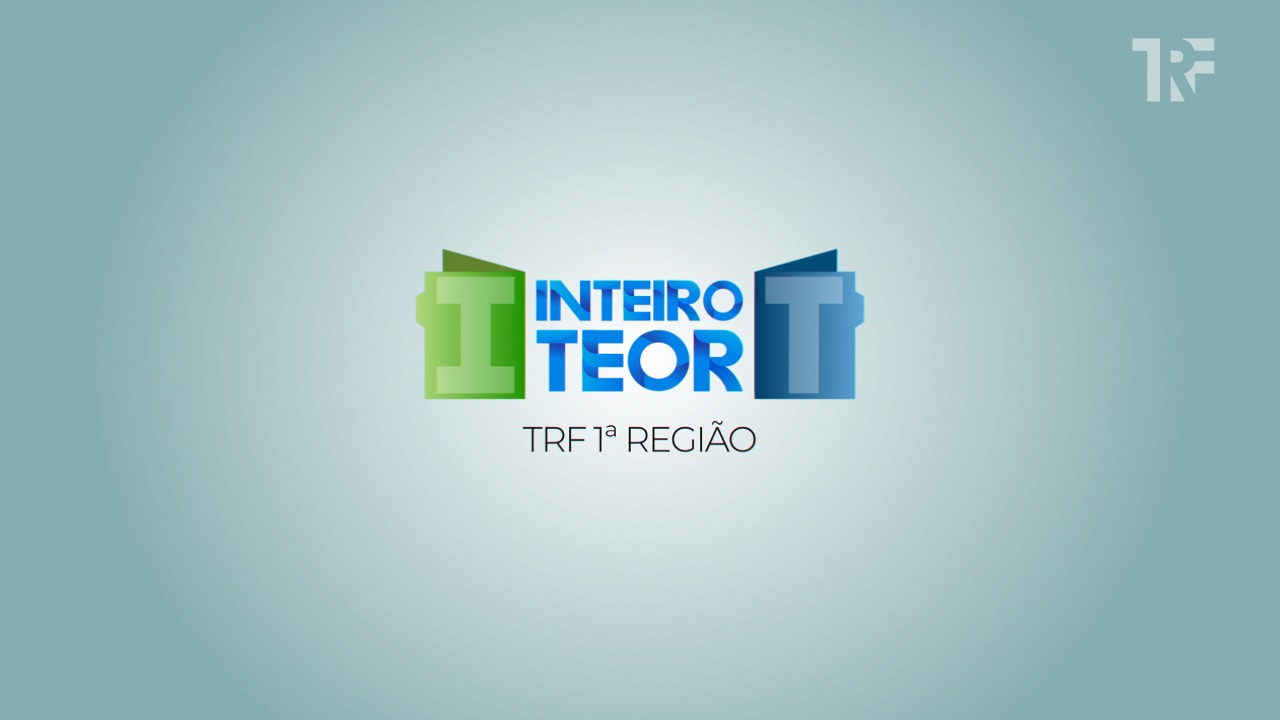 INSTITUCIONAL: Acompanhe no Inteiro Teor as decisões que marcaram os meses de janeiro e fevereiro no TRF1 e seccionais