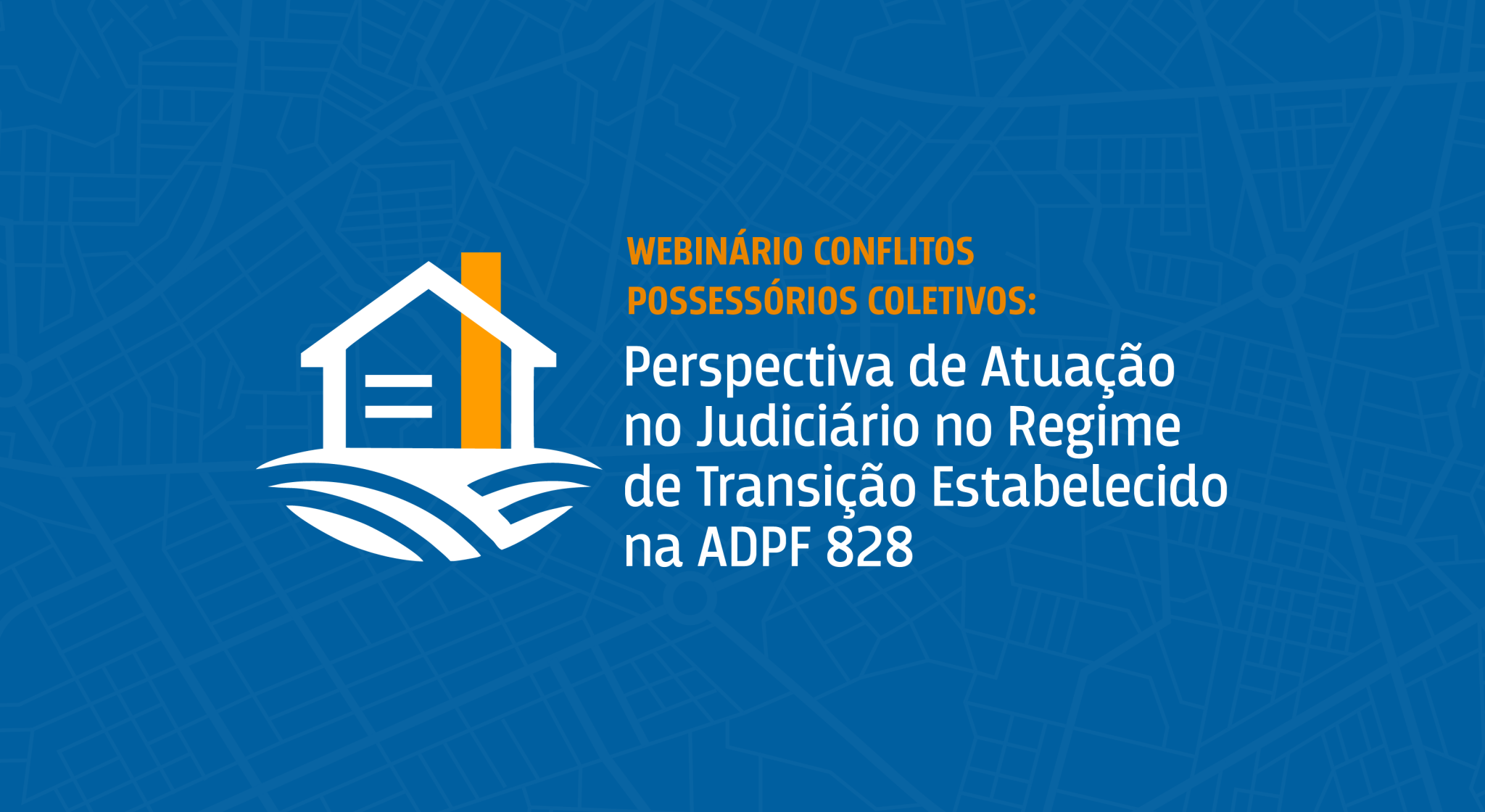 INSTITUCIONAL: Inscrições abertas para o webinário do CNJ “Conflitos Possessórios Coletivos e atuação do Judiciário na transição estabelecida na ADPF 828”