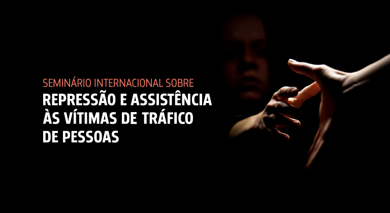 INSTITUCIONAL: Abertas as inscrições para o Seminário sobre Repressão e Assistência às Vítimas de Tráfico de Pessoas