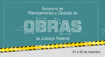 INSTITUCIONAL: Confira a programação do Encontro de Planejamento e Gestão de Obras da Justiça Federal