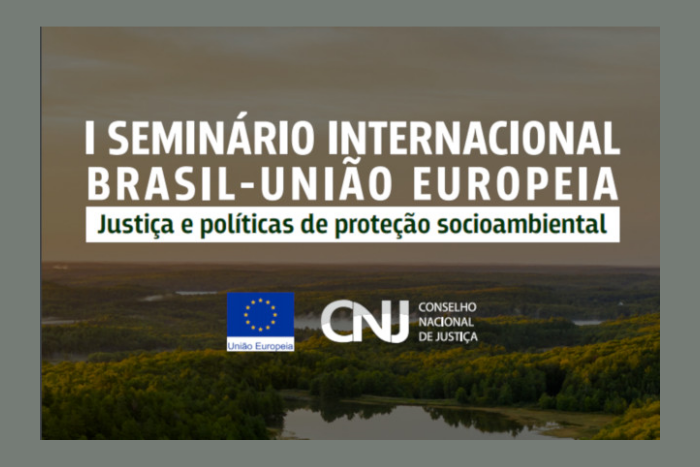 INSTITUCIONAL: "I Seminário Internacional Brasil-União Europeia: Justiça e Políticas de Proteção Socioambiental" é nesta terça-feira