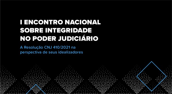 INSTITUCIONAL: CNJ realizará o I Encontro Nacional Sobre Integridade no Poder Judiciário