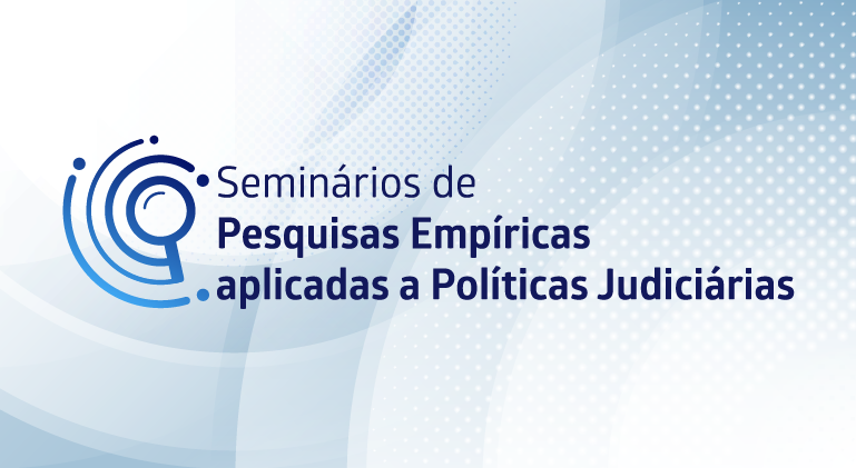 INSTITUCIONAL: CNJ realizará o evento “Seminários de Pesquisas Empíricas aplicadas a Políticas Judiciárias” no dia 13 de abril